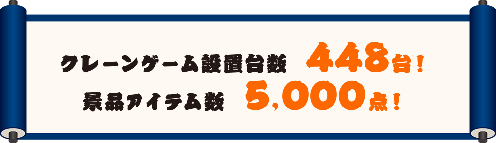 クレーンゲーム設置台数 ４４８台！景品アイテム数 ５,０００点！